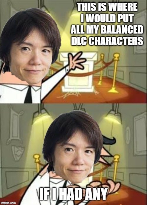 This Is Where I'd Put My Trophy If I Had One Meme | THIS IS WHERE I WOULD PUT ALL MY BALANCED DLC CHARACTERS; IF I HAD ANY | image tagged in memes,this is where i'd put my trophy if i had one | made w/ Imgflip meme maker