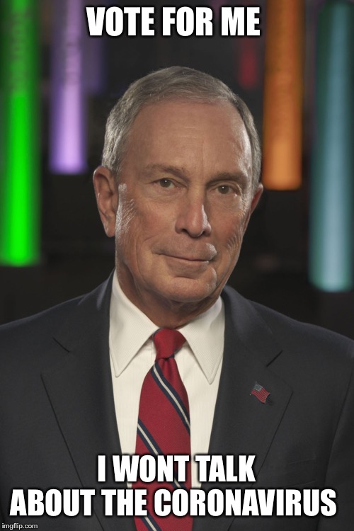 Mike Bloomberg | VOTE FOR ME; I WONT TALK ABOUT THE CORONAVIRUS | image tagged in mike bloomberg | made w/ Imgflip meme maker