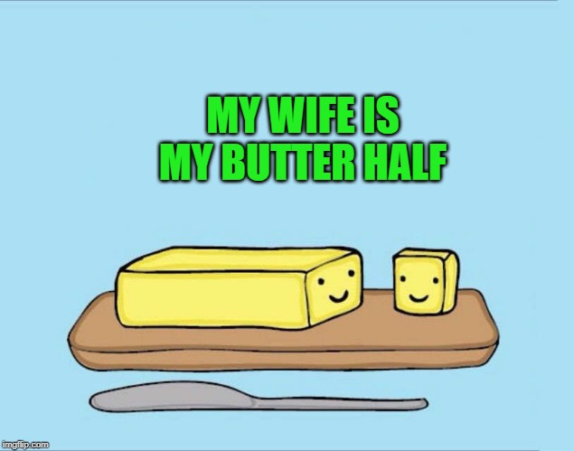 MY WIFE IS MY BUTTER HALF | made w/ Imgflip meme maker