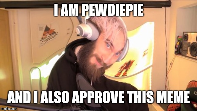 Pewdiepie HMM | I AM PEWDIEPIE AND I ALSO APPROVE THIS MEME | image tagged in pewdiepie hmm | made w/ Imgflip meme maker