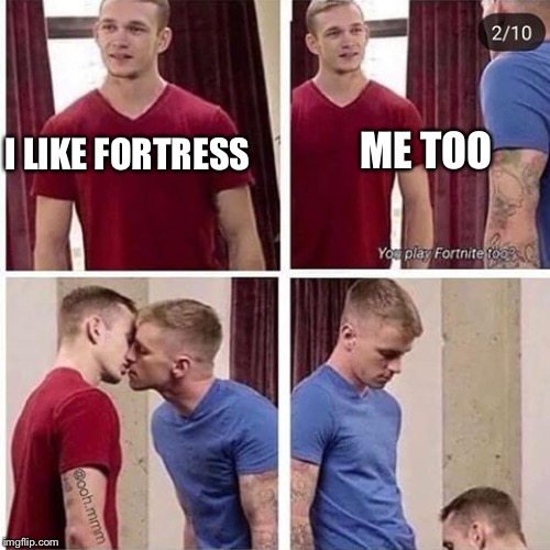Two gay boys blowjob | ME TOO; I LIKE FORTRESS | image tagged in two gay boys blowjob | made w/ Imgflip meme maker
