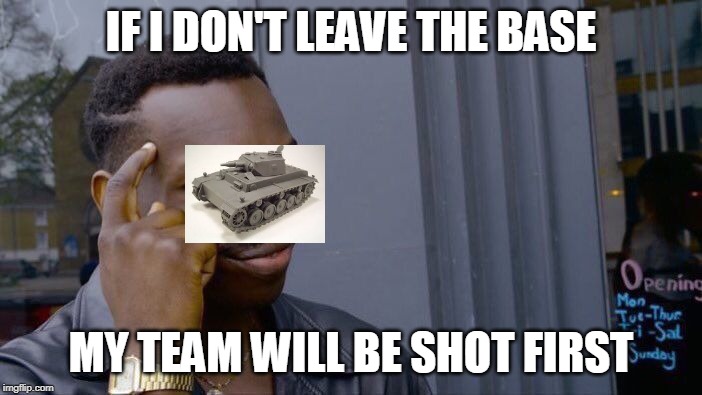 World of Tanks D.W. 2 tactics | IF I DON'T LEAVE THE BASE; MY TEAM WILL BE SHOT FIRST | image tagged in memes,roll safe think about it | made w/ Imgflip meme maker