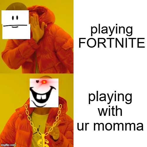 Drake The fortune Teller | playing FORTNITE; playing with ur momma | image tagged in memes,drake hotline bling,roblox meme | made w/ Imgflip meme maker