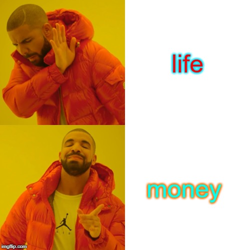 Drake Hotline Bling Meme | life; money | image tagged in memes,drake hotline bling | made w/ Imgflip meme maker