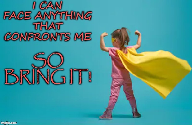 Bring It! | I CAN FACE ANYTHING
THAT CONFRONTS ME; SO BRING IT! | image tagged in affirmation | made w/ Imgflip meme maker