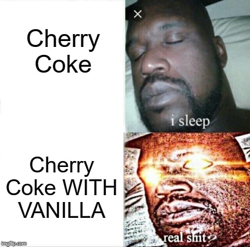 Amp It Up | Cherry Coke; Cherry Coke WITH VANILLA | image tagged in memes,sleeping shaq | made w/ Imgflip meme maker