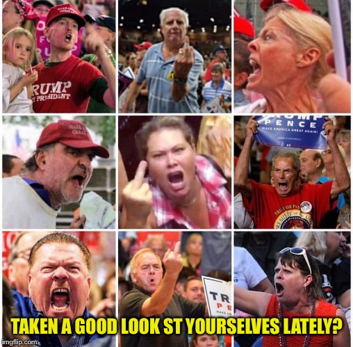 Triggered Trump supporters | TAKEN A GOOD LOOK ST YOURSELVES LATELY? | image tagged in triggered trump supporters | made w/ Imgflip meme maker