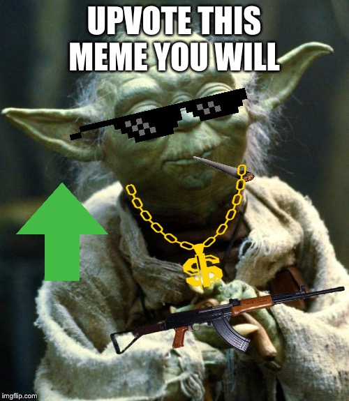 Star Wars Yoda | UPVOTE THIS MEME YOU WILL | image tagged in memes,star wars yoda | made w/ Imgflip meme maker