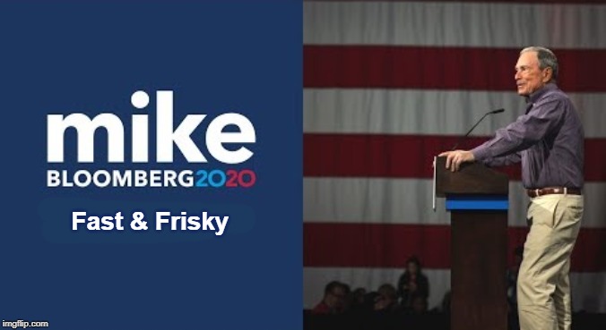 Bloomberg Fast & Frisky | Fast & Frisky | image tagged in bloomberg,stop and frisk,fast and furious,dems,2020,election | made w/ Imgflip meme maker
