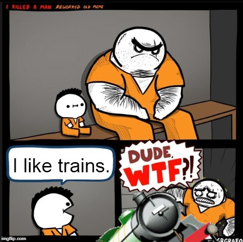 Srgrafo dude wtf | I like trains. | image tagged in srgrafo dude wtf,asdfmovie,dank memes,funny memes,i like turtles | made w/ Imgflip meme maker