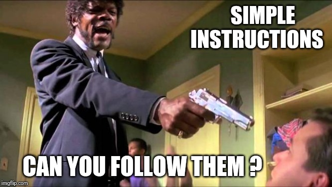 Say what again | SIMPLE        
 INSTRUCTIONS CAN YOU FOLLOW THEM ? | image tagged in say what again | made w/ Imgflip meme maker