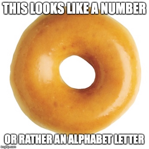 Doughnut | THIS LOOKS LIKE A NUMBER; OR RATHER AN ALPHABET LETTER | image tagged in doughnut,numbers,memes | made w/ Imgflip meme maker