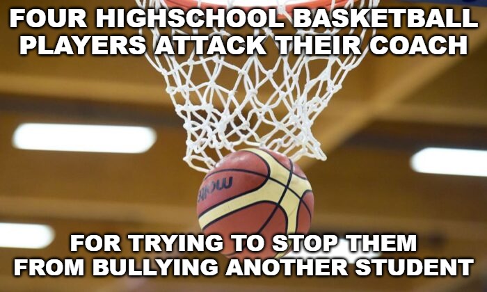Such fine, upstanding citizens. | FOUR HIGHSCHOOL BASKETBALL PLAYERS ATTACK THEIR COACH; FOR TRYING TO STOP THEM FROM BULLYING ANOTHER STUDENT | image tagged in highschool,basketball,attack,thugs | made w/ Imgflip meme maker