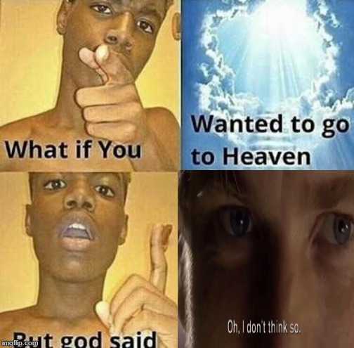 Obi wan's views on you going to heaven | image tagged in what if you wanted to go to heaven,oh i don't think so,funny memes,no heaven for you | made w/ Imgflip meme maker