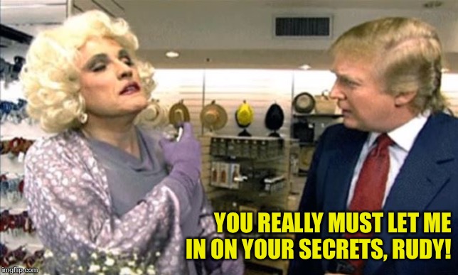 Rudy Giuliani in Drag with Donald Trump | YOU REALLY MUST LET ME IN ON YOUR SECRETS, RUDY! | image tagged in rudy giuliani in drag with donald trump | made w/ Imgflip meme maker