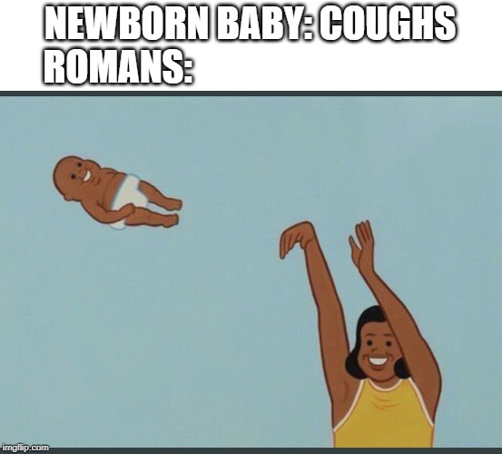 baby yeet | NEWBORN BABY: COUGHS
ROMANS: | image tagged in baby yeet | made w/ Imgflip meme maker
