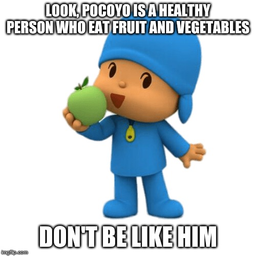 Pocoyo Eat Fruit | LOOK, POCOYO IS A HEALTHY PERSON WHO EAT FRUIT AND VEGETABLES; DON'T BE LIKE HIM | image tagged in pocoyo eat fruit | made w/ Imgflip meme maker