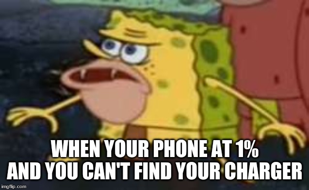 missing charger | WHEN YOUR PHONE AT 1% AND YOU CAN'T FIND YOUR CHARGER | image tagged in memes,spongegar | made w/ Imgflip meme maker