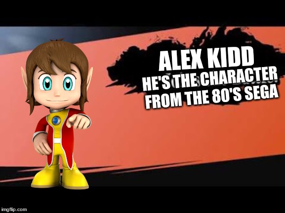 Alex Kidd for smash | ALEX KIDD; HE'S THE CHARACTER FROM THE 80'S SEGA | image tagged in super smash bros,sega | made w/ Imgflip meme maker