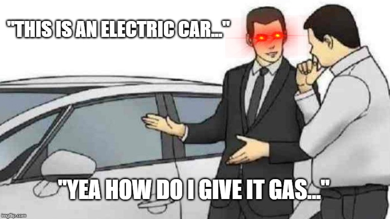 Car Salesman Slaps Roof Of Car | "THIS IS AN ELECTRIC CAR..."; "YEA HOW DO I GIVE IT GAS..." | image tagged in memes,car salesman slaps roof of car | made w/ Imgflip meme maker