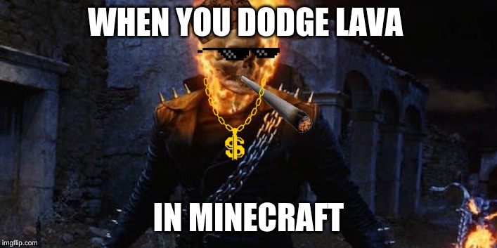 WHEN YOU DODGE LAVA; IN MINECRAFT | image tagged in ghost rider,hot | made w/ Imgflip meme maker