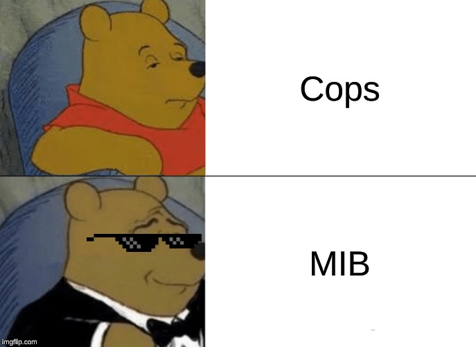 Tuxedo Winnie The Pooh Meme | Cops; MIB | image tagged in memes,tuxedo winnie the pooh | made w/ Imgflip meme maker
