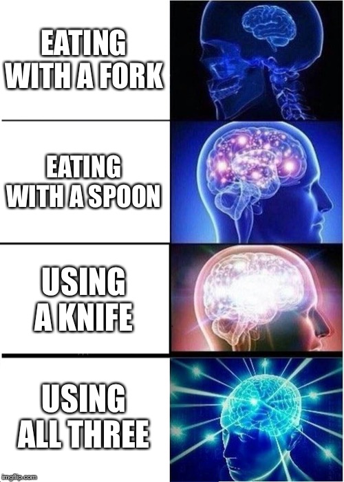 Expanding Brain | EATING WITH A FORK; EATING WITH A SPOON; USING A KNIFE; USING ALL THREE | image tagged in memes,expanding brain | made w/ Imgflip meme maker