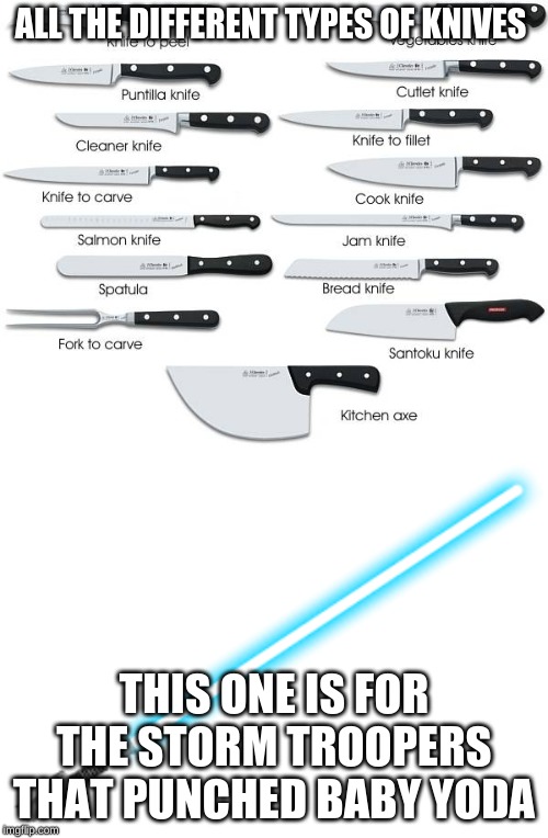 the mandalorian | ALL THE DIFFERENT TYPES OF KNIVES; THIS ONE IS FOR THE STORM TROOPERS THAT PUNCHED BABY YODA | image tagged in the mandalorian | made w/ Imgflip meme maker