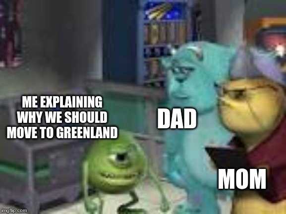 Virus Thoughts | DAD; ME EXPLAINING WHY WE SHOULD MOVE TO GREENLAND; MOM | image tagged in memes,coronavirus | made w/ Imgflip meme maker