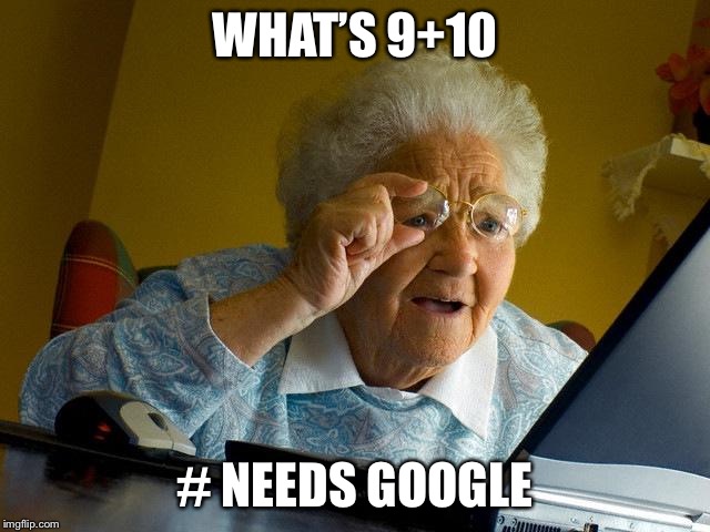 Grandma Finds The Internet | WHAT’S 9+10; # NEEDS GOOGLE | image tagged in memes,grandma finds the internet | made w/ Imgflip meme maker