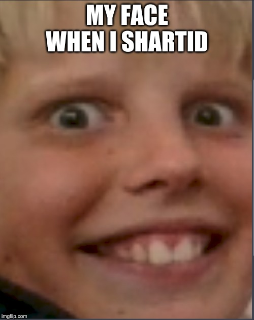 henrys death stare | MY FACE WHEN I SHARTID | image tagged in henrys death stare | made w/ Imgflip meme maker