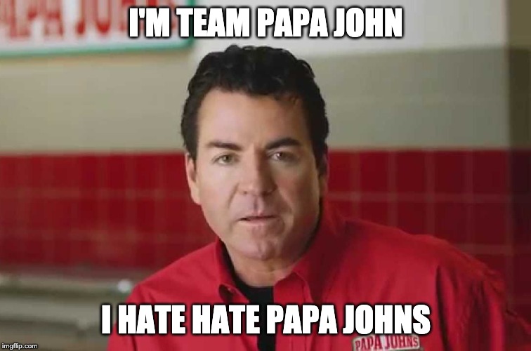 Team Papa I'M TEAM PAPA JOHN; I HATE HATE PAPA JOHNS image tagged in p...