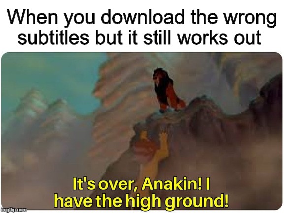 It's over Anakin! | When you download the wrong subtitles but it still works out | image tagged in star wars,memes | made w/ Imgflip meme maker