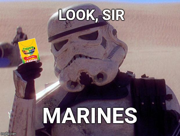Look Sir Droids | LOOK, SIR; MARINES | image tagged in look sir droids | made w/ Imgflip meme maker