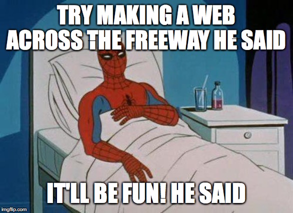 Spiderman Hospital | TRY MAKING A WEB ACROSS THE FREEWAY HE SAID; IT'LL BE FUN! HE SAID | image tagged in memes,spiderman hospital,spiderman | made w/ Imgflip meme maker