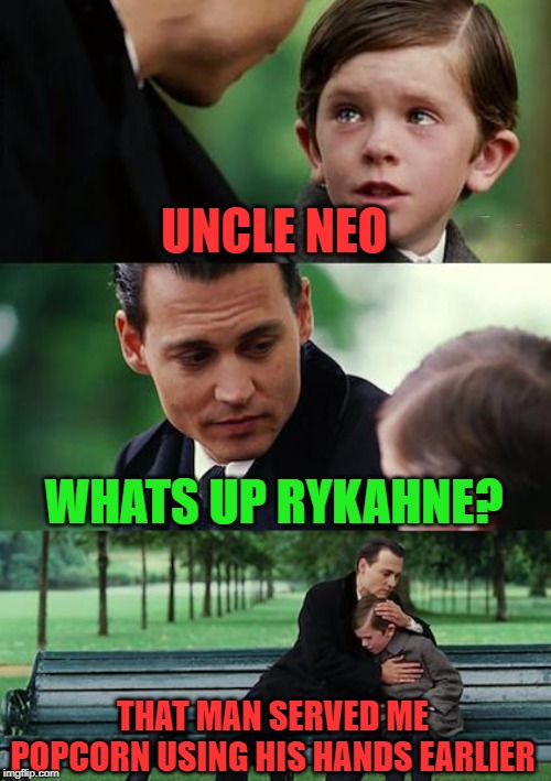Finding Neverland Meme | UNCLE NEO WHATS UP RYKAHNE? THAT MAN SERVED ME POPCORN USING HIS HANDS EARLIER | image tagged in memes,finding neverland | made w/ Imgflip meme maker