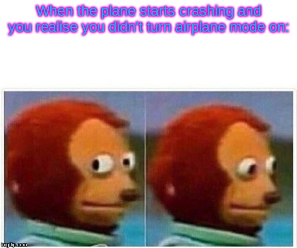 uh oh | When the plane starts crashing and you realise you didn't turn airplane mode on: | image tagged in monkey puppet,memes,funny | made w/ Imgflip meme maker