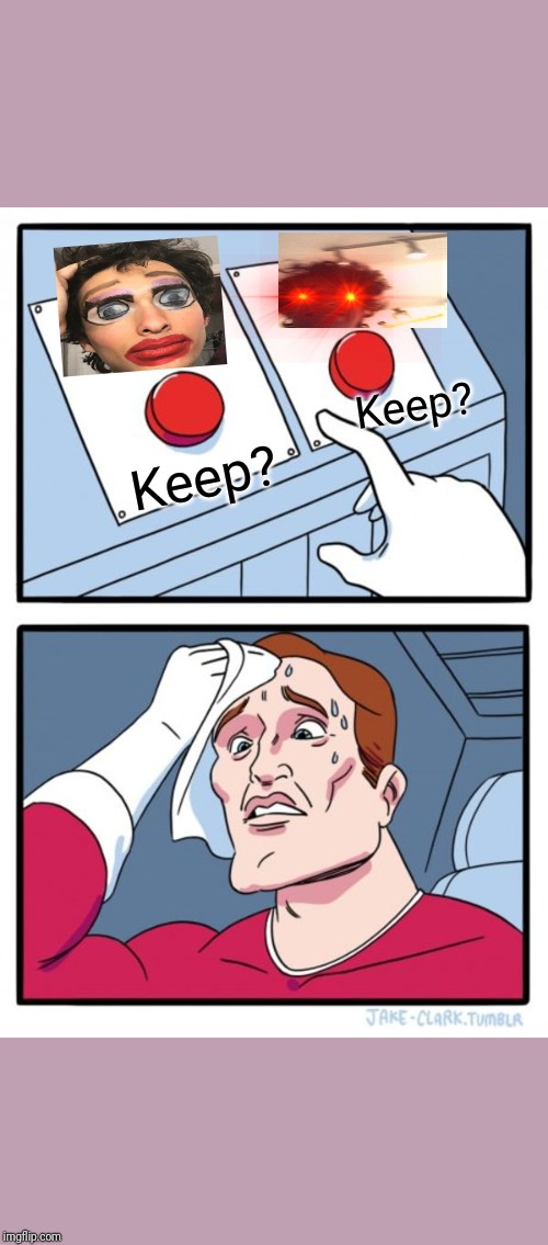 Two Buttons Meme | Keep? Keep? | image tagged in memes,two buttons | made w/ Imgflip meme maker