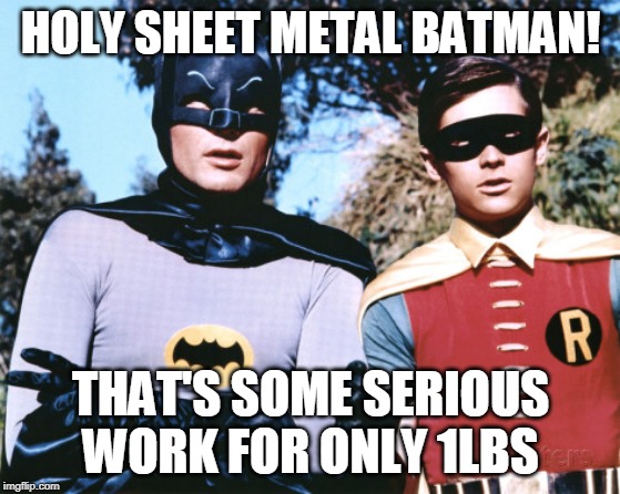 Batman robin | HOLY SHEET METAL BATMAN! THAT'S SOME SERIOUS WORK FOR ONLY 1LBS | image tagged in batman robin | made w/ Imgflip meme maker