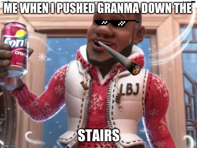 Wanna sprite cranberry | ME WHEN I PUSHED GRANMA DOWN THE; STAIRS | image tagged in wanna sprite cranberry | made w/ Imgflip meme maker