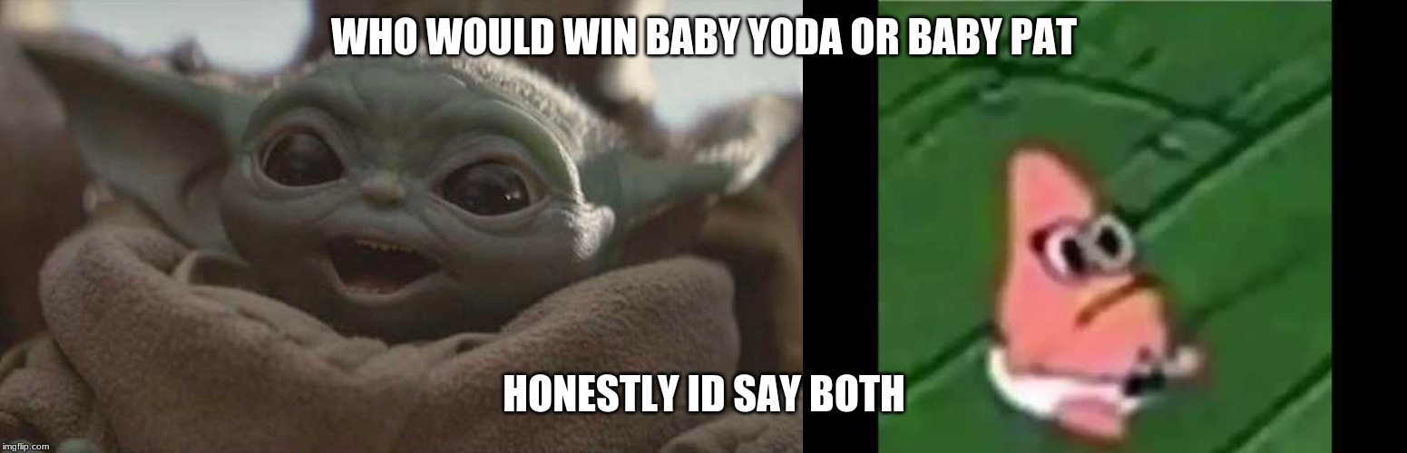 who will win | WHO WOULD WIN BABY YODA OR BABY PAT; HONESTLY ID SAY BOTH | image tagged in memes,who would win,baby yoda,patrick,challenge,comparison | made w/ Imgflip meme maker