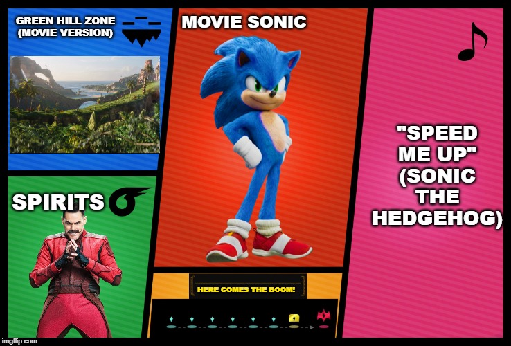 Sonic The Hedgehog, coming to theaters this friday! | GREEN HILL ZONE
(MOVIE VERSION); MOVIE SONIC; "SPEED ME UP"
(SONIC THE HEDGEHOG); SPIRITS; HERE COMES THE BOOM! | image tagged in smash ultimate dlc fighter profile,super smash bros,dlc,sonic the hedgehog,sonic movie | made w/ Imgflip meme maker