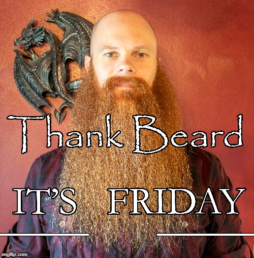 TGIF or TBIF? | image tagged in beard,large beard,it's friday,happy friday,yay it's friday,beards | made w/ Imgflip meme maker