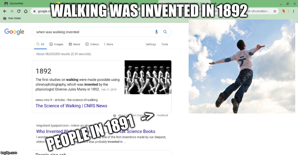 WALKING WAS INVENTED IN 1892; PEOPLE IN 1891   -> | image tagged in funny memes | made w/ Imgflip meme maker