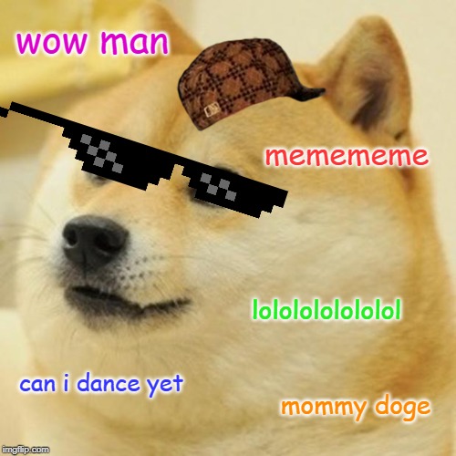 Doge Meme | wow man; memememe; lololololololol; can i dance yet; mommy doge | image tagged in memes,doge | made w/ Imgflip meme maker