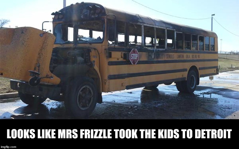 Magic School Bus On Crack | LOOKS LIKE MRS FRIZZLE TOOK THE KIDS TO DETROIT | image tagged in memes,school | made w/ Imgflip meme maker