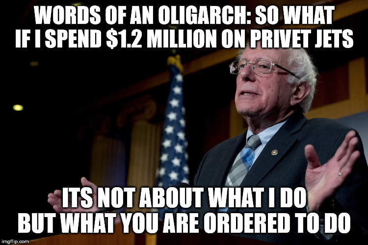 The oligarchy lives! | WORDS OF AN OLIGARCH: SO WHAT IF I SPEND $1.2 MILLION ON PRIVET JETS; ITS NOT ABOUT WHAT I DO BUT WHAT YOU ARE ORDERED TO DO | image tagged in oligarchy,bernie sanders,feel the bern,feel the johnson,screw you | made w/ Imgflip meme maker