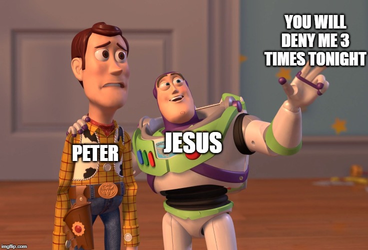 X, X Everywhere | YOU WILL DENY ME 3 TIMES TONIGHT; JESUS; PETER | image tagged in memes,x x everywhere | made w/ Imgflip meme maker