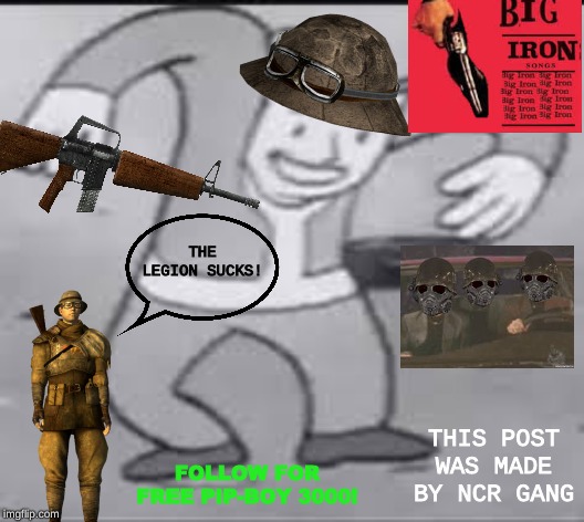 THE LEGION SUCKS! THIS POST WAS MADE BY NCR GANG FOLLOW FOR FREE PIP-BOY 3000! | made w/ Imgflip meme maker