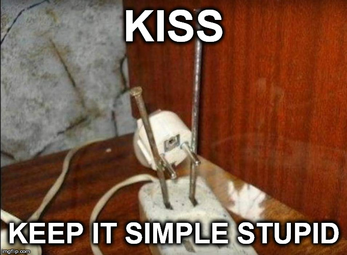 kiss | KISS; KEEP IT SIMPLE STUPID | image tagged in kiss | made w/ Imgflip meme maker